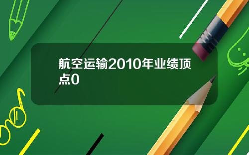 航空运输2010年业绩顶点0