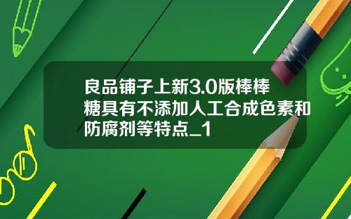 良品铺子上新3.0版棒棒糖具有不添加人工合成色素和防腐剂等特点_1