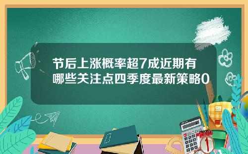 节后上涨概率超7成近期有哪些关注点四季度最新策略0