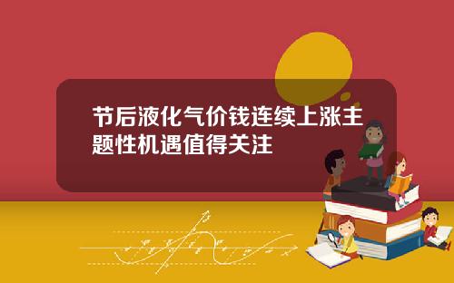 节后液化气价钱连续上涨主题性机遇值得关注