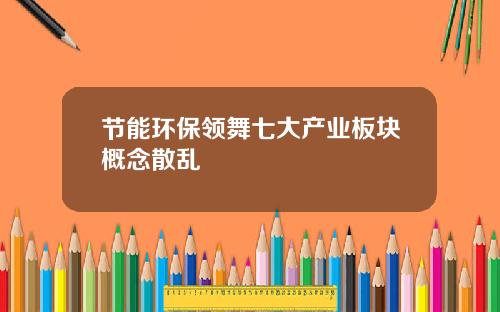 节能环保领舞七大产业板块概念散乱