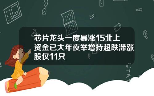 芯片龙头一度暴涨15北上资金已大年夜举增持超跌滞涨股仅11只