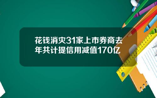 花钱消灾31家上市券商去年共计提信用减值170亿