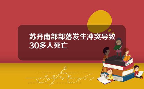 苏丹南部部落发生冲突导致30多人死亡