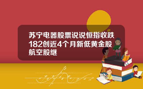 苏宁电器股票说说恒指收跌182创近4个月新低黄金股航空股继