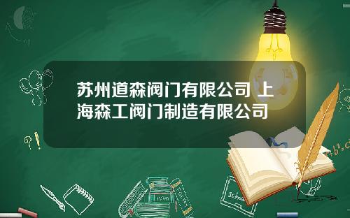 苏州道森阀门有限公司 上海森工阀门制造有限公司