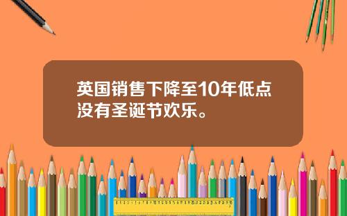 英国销售下降至10年低点没有圣诞节欢乐。
