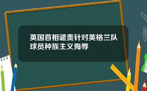 英国首相谴责针对英格兰队球员种族主义侮辱