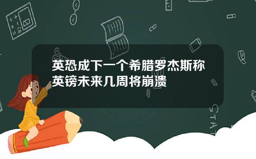英恐成下一个希腊罗杰斯称英镑未来几周将崩溃