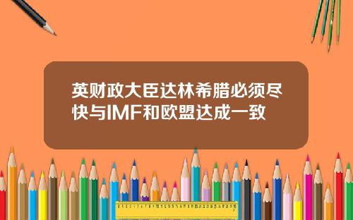 英财政大臣达林希腊必须尽快与IMF和欧盟达成一致