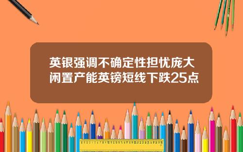 英银强调不确定性担忧庞大闲置产能英镑短线下跌25点
