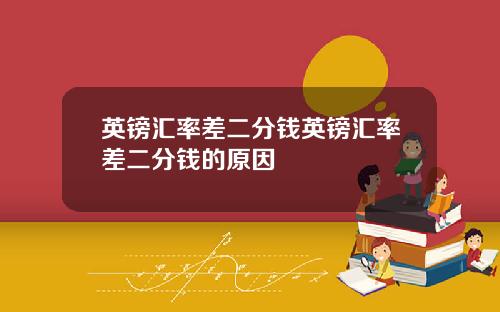 英镑汇率差二分钱英镑汇率差二分钱的原因