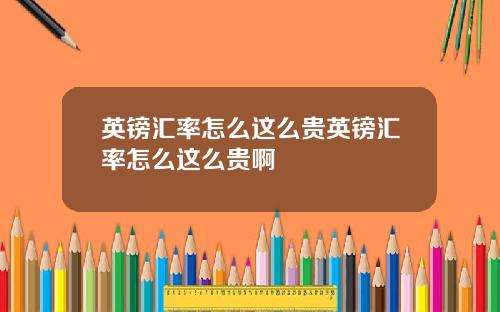英镑汇率怎么这么贵英镑汇率怎么这么贵啊