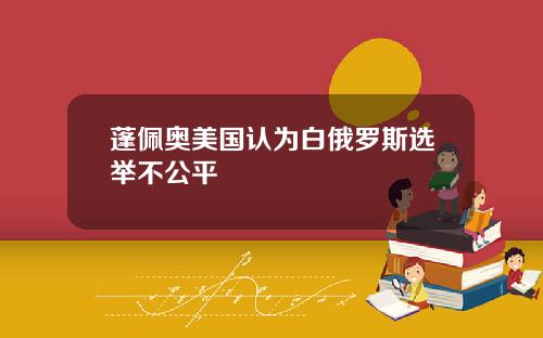 蓬佩奥美国认为白俄罗斯选举不公平