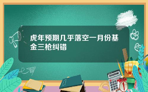 虎年预期几乎落空一月份基金三枪纠错