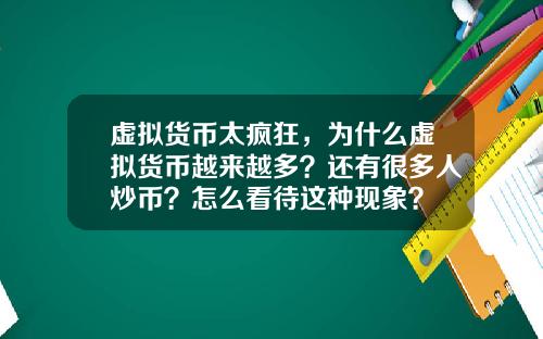 虚拟货币太疯狂，为什么虚拟货币越来越多？还有很多人炒币？怎么看待这种现象？