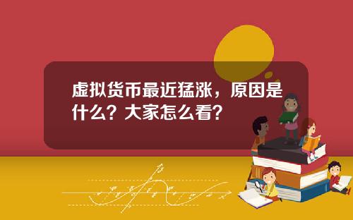 虚拟货币最近猛涨，原因是什么？大家怎么看？