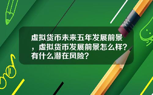 虚拟货币未来五年发展前景，虚拟货币发展前景怎么样？有什么潜在风险？