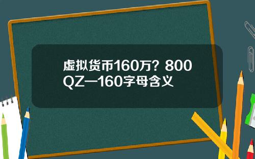 虚拟货币160万？800QZ—160字母含义