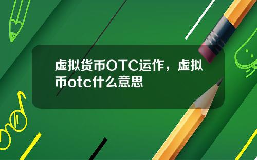 虚拟货币OTC运作，虚拟币otc什么意思