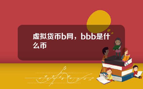 虚拟货币b网，bbb是什么币