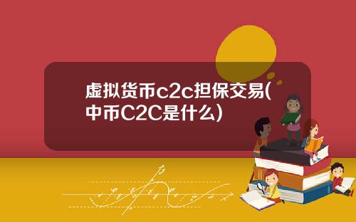 虚拟货币c2c担保交易(中币C2C是什么)