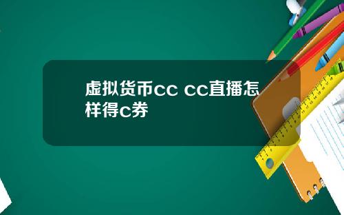 虚拟货币cc cc直播怎样得c券