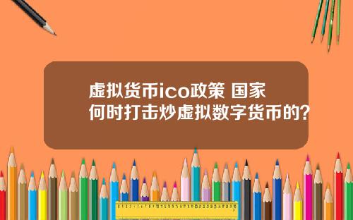 虚拟货币ico政策 国家何时打击炒虚拟数字货币的？