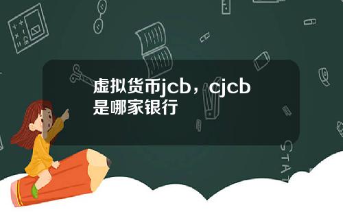 虚拟货币jcb，cjcb是哪家银行