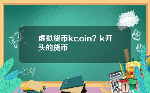 虚拟货币kcoin？k开头的货币