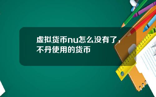 虚拟货币nu怎么没有了，不丹使用的货币