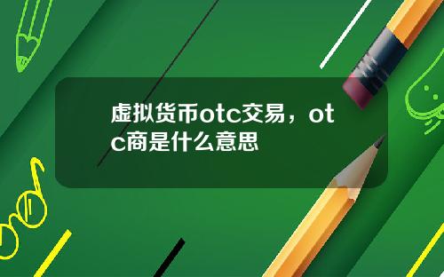 虚拟货币otc交易，otc商是什么意思