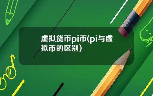 虚拟货币pi币(pi与虚拟币的区别)