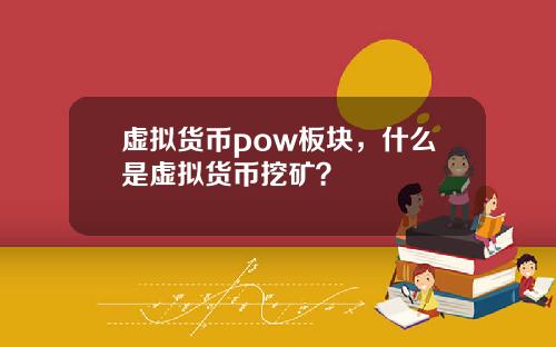 虚拟货币pow板块，什么是虚拟货币挖矿？