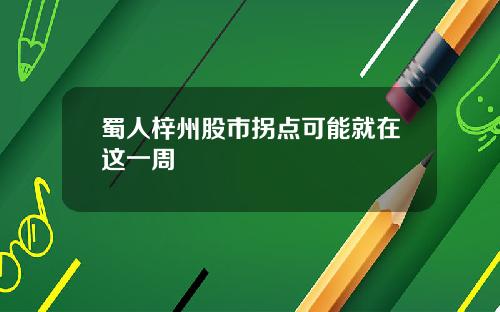 蜀人梓州股市拐点可能就在这一周