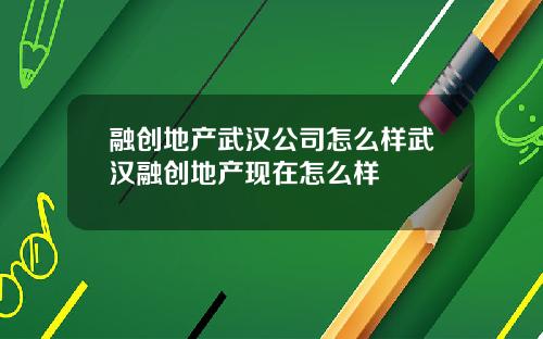 融创地产武汉公司怎么样武汉融创地产现在怎么样