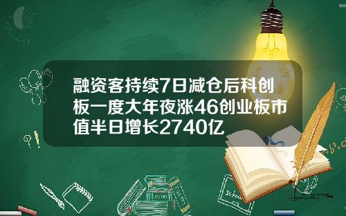 融资客持续7日减仓后科创板一度大年夜涨46创业板市值半日增长2740亿