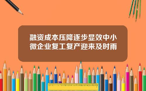 融资成本压降逐步显效中小微企业复工复产迎来及时雨