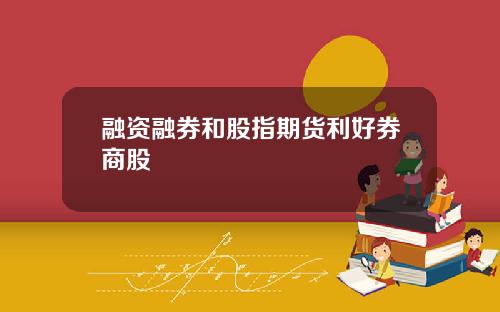 融资融券和股指期货利好券商股