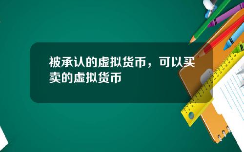 被承认的虚拟货币，可以买卖的虚拟货币