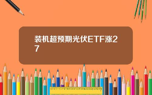 装机超预期光伏ETF涨27