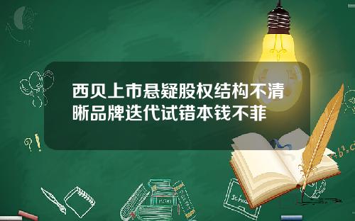 西贝上市悬疑股权结构不清晰品牌迭代试错本钱不菲