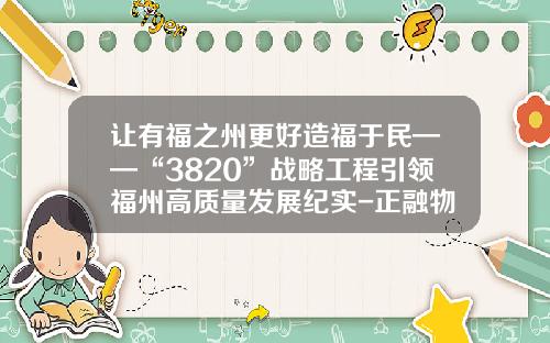让有福之州更好造福于民——“3820”战略工程引领福州高质量发展纪实-正融物流产业投资控股有限公司