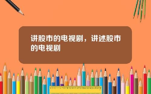 讲股市的电视剧，讲述股市的电视剧