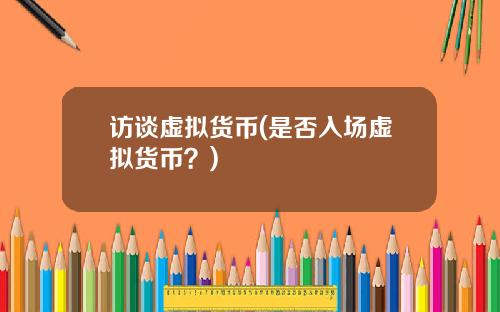 访谈虚拟货币(是否入场虚拟货币？)