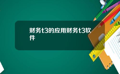 财务t3的应用财务t3软件
