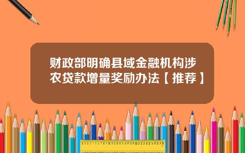 财政部明确县域金融机构涉农贷款增量奖励办法【推荐】