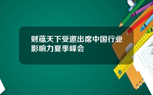 财蕴天下受邀出席中国行业影响力夏季峰会