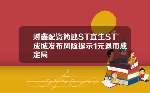财鑫配资简述ST宜生ST成城发布风险提示1元退市成定局