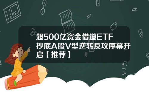 超500亿资金借道ETF抄底A股V型逆转反攻序幕开启【推荐】
